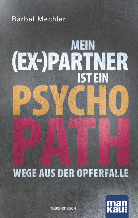 Mein (Ex-)Partner ist ein Psychopath - Bärbel Mechler