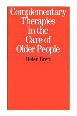 Complementary Therapies in the Care of Older People - Helen Brett