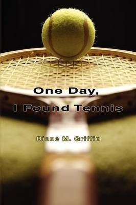 One Day, I Found Tennis - Diane M Griffin