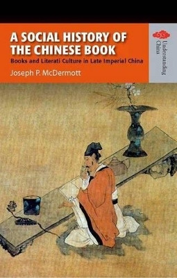 A Social History of the Chinese Book – Books and Literati Culture in Late Imperial China - Joseph McDermott