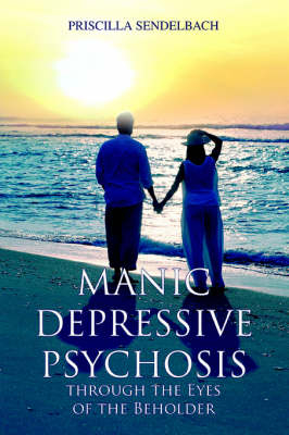 Manic Depressive Psychosis through the Eyes of the Beholder - Priscilla Sendelbach