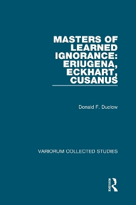 Masters of Learned Ignorance: Eriugena, Eckhart, Cusanus - Donald F. Duclow