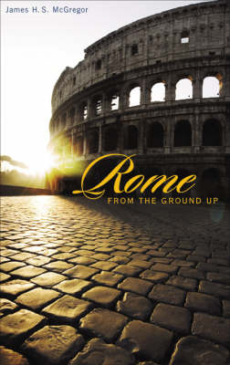 Rome from the Ground Up - James H. S. McGregor