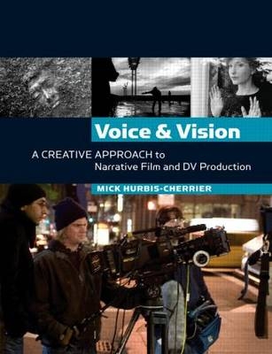 Voice and Vision:  A Creative Approach to Narrative Film and DV Production - Mick Hurbis-Cherrier