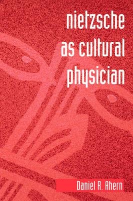 Nietzsche as Cultural Physician - Daniel R. Ahern