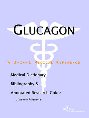 Glucagon - A Medical Dictionary, Bibliography, and Annotated Research Guide to Internet References -  Icon Health Publications