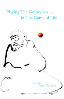 Playing the Golfwallah in the Game of Life - Jules Sherman