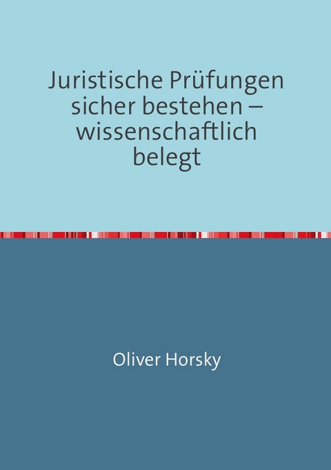 Juristische Prüfungen sicher bestehen – wissenschaftlich belegt - Oliver Horsky