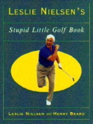 Leslie Nielsen’s Stupid Little Golf Book - Leslie Nielsen, Henry Beard