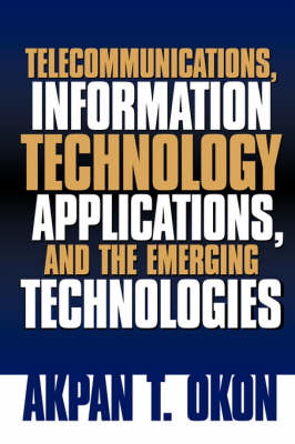 Telecommunications, Information Technology Applications, and The Emerging Technologies - Akpan T Okon