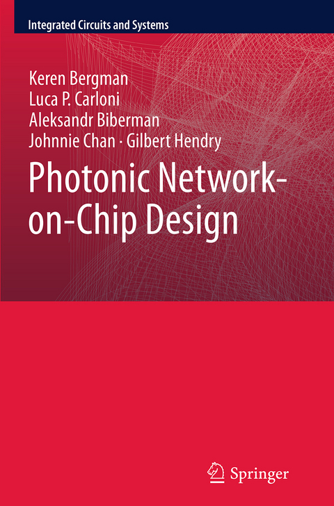 Photonic Network-on-Chip Design - Keren Bergman, Luca P. Carloni, Aleksandr Biberman, Johnnie Chan, Gilbert Hendry