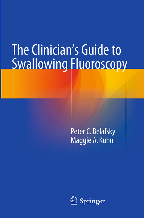 The Clinician's Guide to Swallowing Fluoroscopy - Peter C. Belafsky, Maggie A. Kuhn