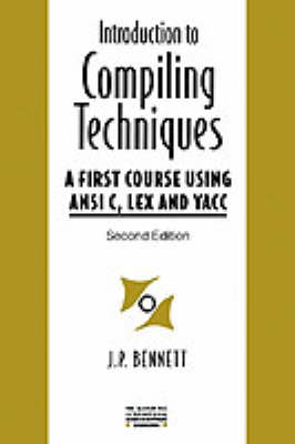 An Introduction To Compiling Techniques: A First Course Using Ansi C, Lex And Yacc - Jeremy Bennett