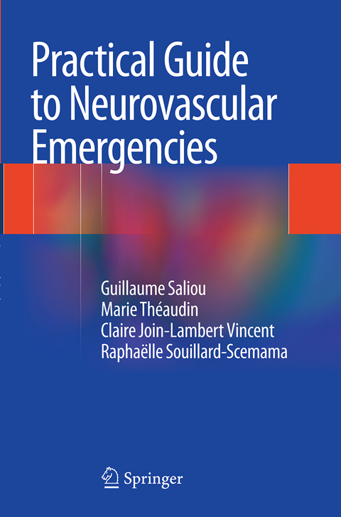 Practical Guide to Neurovascular Emergencies - Guillaume Saliou, Marie Theaudin, Claire Join-Lambert Vincent, Raphaelle Souillard-Scemama