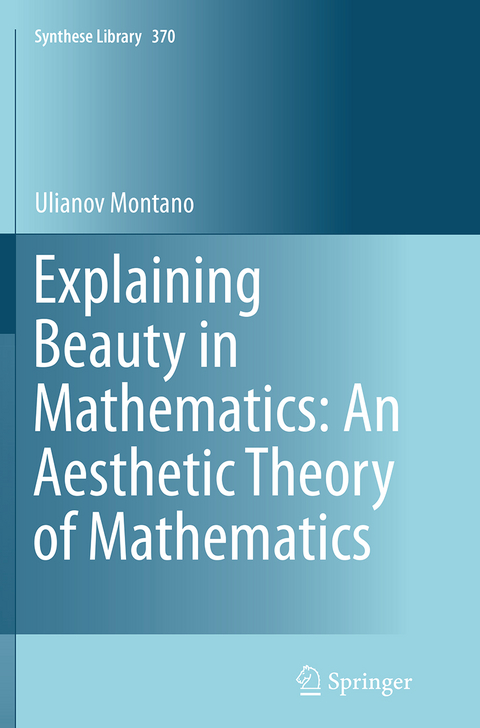 Explaining Beauty in Mathematics: An Aesthetic Theory of Mathematics - Ulianov Montano