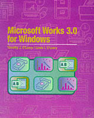 Microsoft Works 3.0 for Windows - Timothy J. O'Leary, Linda I. O'Leary