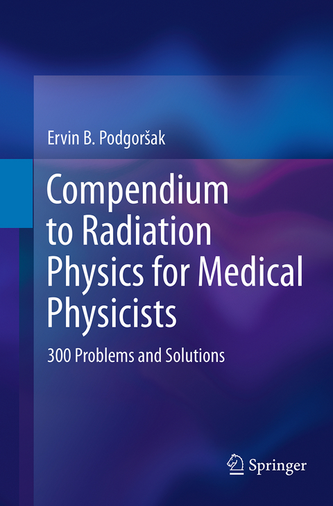 Compendium to Radiation Physics for Medical Physicists - Ervin B. Podgorsak