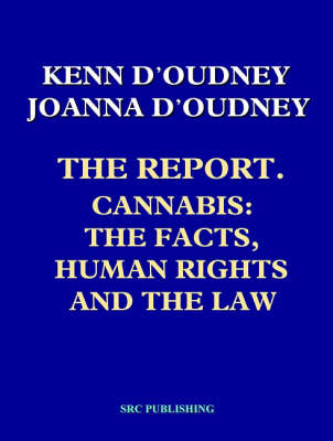 The Report, Cannabis, the Facts, Human Rights and the Law - Kenn D'Oudney, Joanna D'Oudney