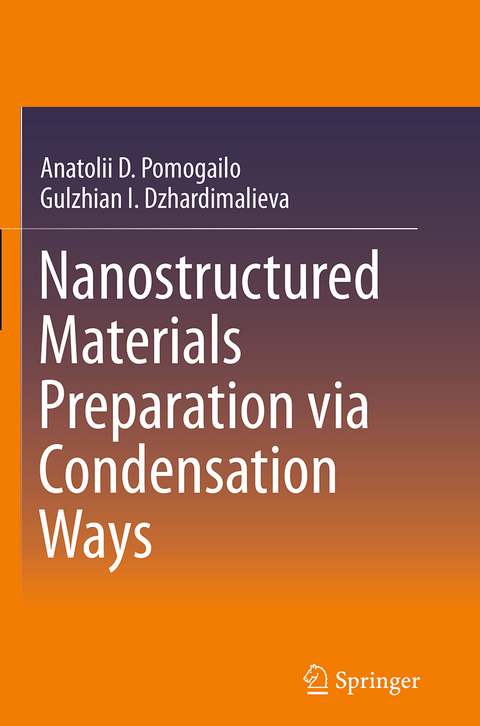 Nanostructured Materials Preparation via Condensation Ways - Anatolii D. Pomogailo, Gulzhian I. Dzhardimalieva