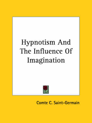 Hypnotism And The Influence Of Imagination - Comte C Saint-Germain