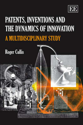 Patents, Inventions and the Dynamics of Innovation - Roger Cullis