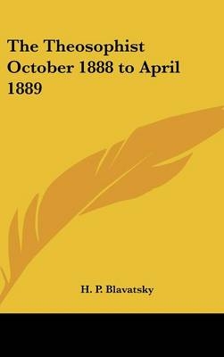 The Theosophist October 1888 to April 1889 - Helene Petrovna Blavatsky, H P Blavatsky