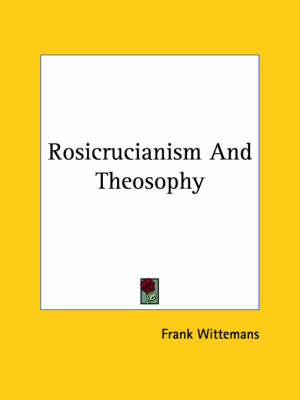 Rosicrucianism And Theosophy - Frank Wittemans