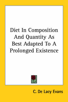 Diet In Composition And Quantity As Best Adapted To A Prolonged Existence - C de Lacy Evans