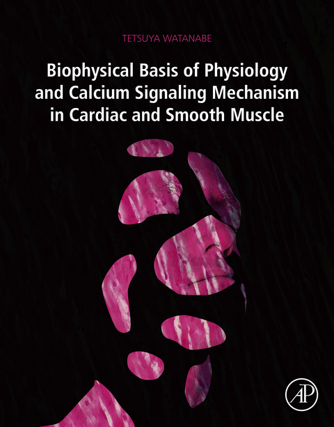 Biophysical Basis of Physiology and Calcium Signaling Mechanism in Cardiac and Smooth Muscle -  Tetsuya Watanabe