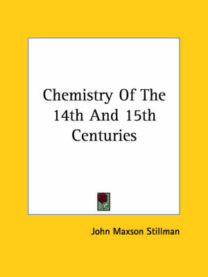 Chemistry Of The 14th And 15th Centuries - John Maxson Stillman