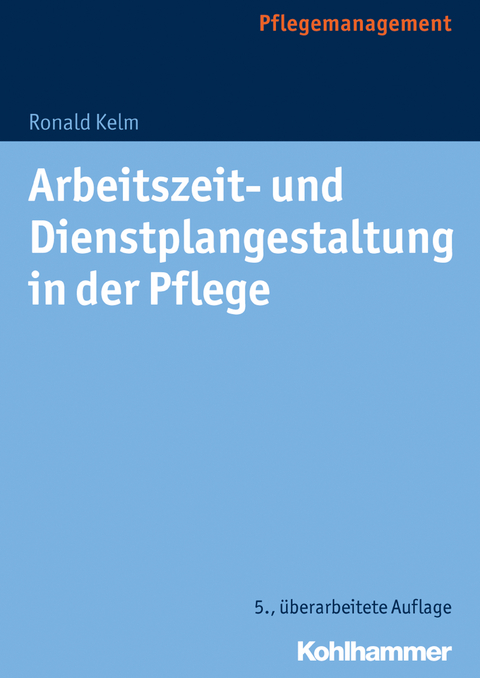 Arbeitszeit- und Dienstplangestaltung in der Pflege - Ronald Kelm