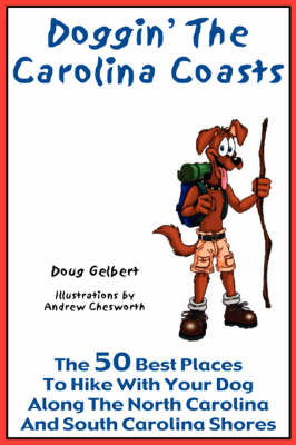 Doggin' the Carolina Coasts - The 50 Best Places to Hike with Your Dog Along the North Carolina and South Carolina Shores - Doug Gelbert