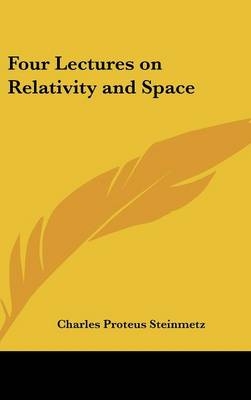 Four Lectures on Relativity and Space - Charles Proteus Steinmetz