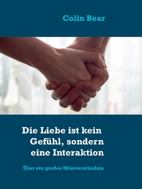 Die Liebe ist kein Gefühl, sondern eine Interaktion - Colin Bear