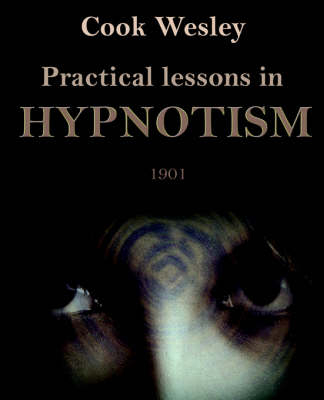 Practical Lessons in Hypnotism - Wesley Cook