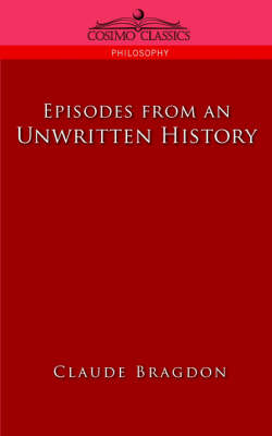 Episodes of an Unwritten History - Claude Fayette Bragdon