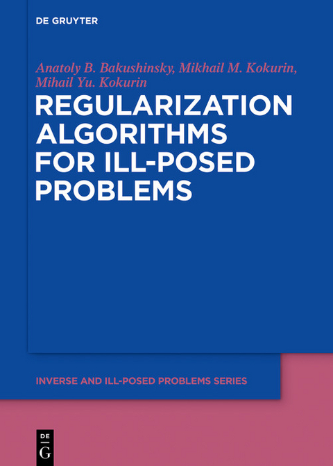 Regularization Algorithms for Ill-Posed Problems -  Anatoly B. Bakushinsky,  Mikhail M. Kokurin,  Mikhail Yu. Kokurin