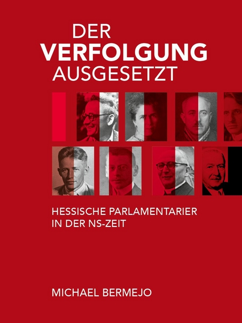 Der Verfolgung ausgesetzt - Hessische Parlamentarier in der NS-Zeit - Michael Bermejo