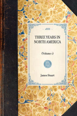 THREE YEARS IN NORTH AMERICA (Volume 1) -  James Stuart