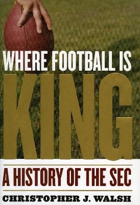 Where Football Is King - Christopher J. Walsh