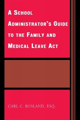 A School Administrator's Guide to the Family and Medical Leave Act - Carl C. Bosland