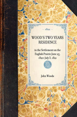 WOOD'S TWO YEARS RESIDENCE in the Settlement on the English Prairie June 25, 1820-July 3, 1821 -  John Woods