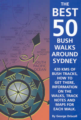 The Best 50 Bush Walks Around Sydney - George Driscoll