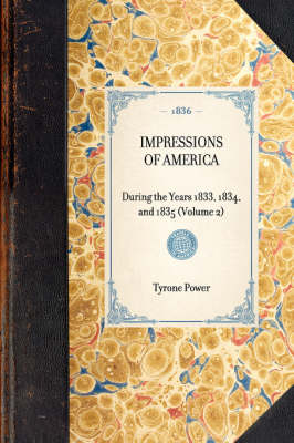 IMPRESSIONS OF AMERICA During the Years 1833, 1834, and 1835 (Volume 2) -  Tyrone Power