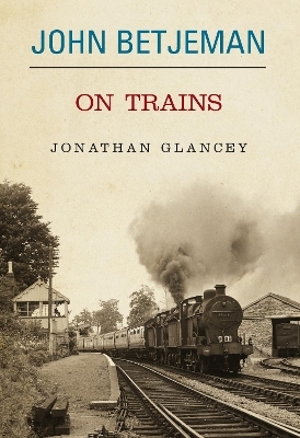 John Betjeman on Trains -  Glancey Johnathon