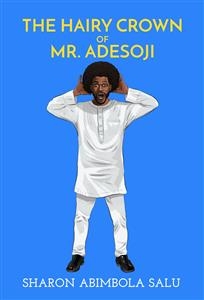 The Hairy Crown of Mr. Adesoji - Sharon Abimbola Salu