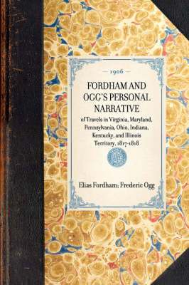 FORDHAM AND OGG'S PERSONAL NARRATIVE of Travels in Virginia, Maryland, Pennsylvania, Ohio, Indiana, Kentucky, and Illinois Territory, 1817-1818 -  Elias Fordham Frederic Ogg