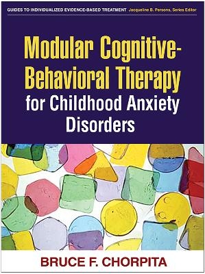 Modular Cognitive-Behavioral Therapy for Childhood Anxiety Disorders - Bruce F. Chorpita