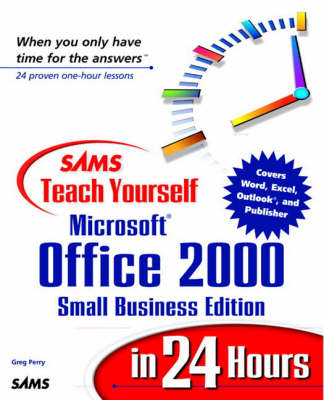 Sams Teach Yourself Microsoft Office 2000, Small Business Edition, in 24 Hours - Greg M. Perry