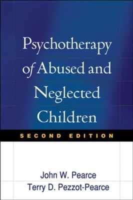 Psychotherapy of Abused and Neglected Children, First Edition - John W. Pearce, Terry D. Pezzot-Pearce